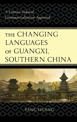 A dél-kínai Guangxi változó nyelvei: A Contact-Induced Grammaticalization Approach - The Changing Languages of Guangxi, Southern China: A Contact-Induced Grammaticalization Approach