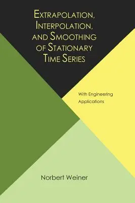 Állandó idősorok extrapolációja, interpolációja és simítása, mérnöki alkalmazásokkal - Extrapolation, Interpolation, and Smoothing of Stationary Time Series, with Engineering Applications