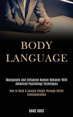 Testbeszéd: Az emberi viselkedés manipulálása és befolyásolása fejlett pszichológiai technikákkal (Hogyan olvassuk és elemezzük az embereket az ágyon keresztül? - Body Language: Manipulate and Influence Human Behavior With Advanced Psychology Techniques (How to Read & Analyze People Through Bett