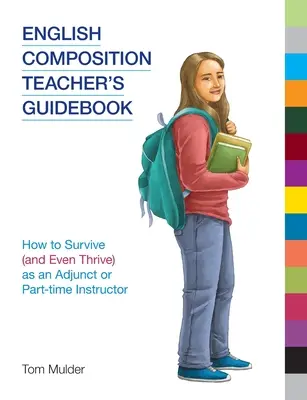 Angol összetétel tanári kézikönyv: Hogyan éljük túl (és hogyan gyarapodjunk) adjunktusként vagy részmunkaidős oktatóként? - English Composition Teacher's Guidebook: How to Survive (and Even Thrive) as an Adjunct or Part-time Instructor