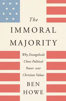 Az erkölcstelen többség: Miért választják az evangélikusok a politikai hatalmat a keresztény értékek helyett - The Immoral Majority: Why Evangelicals Chose Political Power Over Christian Values