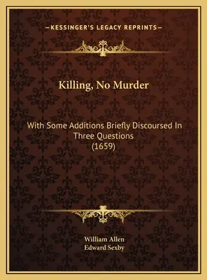 Gyilkosság, nem gyilkosság: Néhány kiegészítéssel röviden, három kérdésben kifejtve (1659) - Killing, No Murder: With Some Additions Briefly Discoursed In Three Questions (1659)