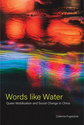 Szavak, mint a víz: Queer Mobilizáció és társadalmi változás Kínában - Words Like Water: Queer Mobilization and Social Change in China