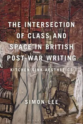 Az osztály és a tér metszéspontja a háború utáni brit íróirodalomban: Kitchen Sink Aesthetics - The Intersection of Class and Space in British Postwar Writing: Kitchen Sink Aesthetics