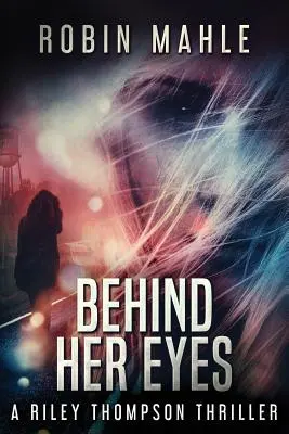 Behind Her Eyes: A Riley Thompson thriller - Behind Her Eyes: A Riley Thompson Thriller