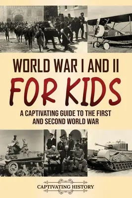 I. és II. világháború gyerekeknek: Magával ragadó kalauz az első és a második világháborúhoz - World War I and II for Kids: A Captivating Guide to the First and Second World War