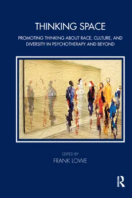 Thinking Space: A fajról, kultúráról és sokszínűségről való gondolkodás elősegítése a pszichoterápiában és azon túl is - Thinking Space: Promoting Thinking about Race, Culture and Diversity in Psychotherapy and Beyond