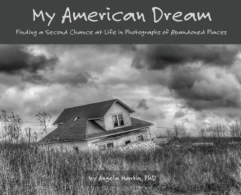 Az én amerikai álmom: Az élet második esélyének megtalálása elhagyatott helyek fotóin - My American Dream: Finding a Second Chance at Life in Photographs of Abandoned Places