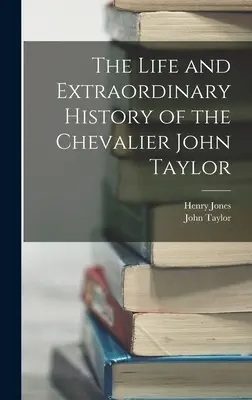 A lovag John Taylor élete és rendkívüli története - The Life and Extraordinary History of the Chevalier John Taylor