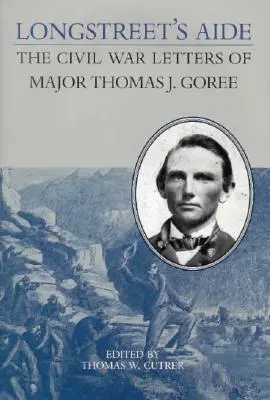 Longstreet segédje: Thomas J. Goree őrnagy polgárháborús levelei - Longstreet's Aide: The Civil War Letters of Major Thomas J Goree