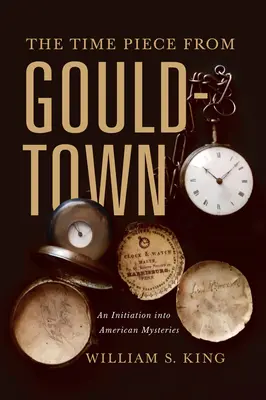 A gouldvárosi időmérő: Bevezetés az amerikai rejtélyekbe - The Timepiece from Gouldtown: An Initiation Into American Mysteries