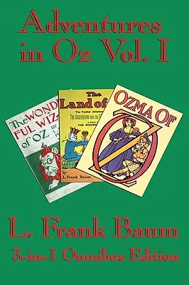 Óz teljes könyve I. kötet: Óz csodálatos varázslója, Óz csodálatos földje, Óz, Óz, Óz, Ozma - Complete Book of Oz Vol I: The Wonderful Wizard of Oz, The Marvelous Land of Oz, and Ozma of Oz