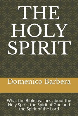 A Szentlélek: Amit a Biblia a Szentlélekről, Isten Lelkéről és az Úr Lelkéről tanít - The Holy Spirit: What the Bible teaches about the Holy Spirit, the Spirit of God and the Spirit of the Lord