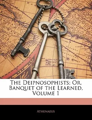 A deipnosophisták; avagy a tanultak bankettje, 1. kötet - The Deipnosophists; Or, Banquet of the Learned, Volume 1