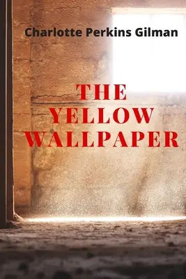 A sárga tapéta: Perkins Gilman: A sárga tapéta: Új kiadás - The Yellow Wallpaper by Charlotte Perkins Gilman - The Yellow Wallpaper: New Edition - The Yellow Wallpaper by Charlotte Perkins Gilman