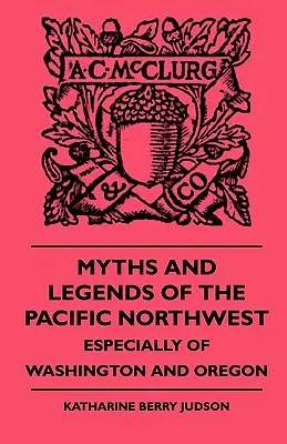 A csendes-óceáni északnyugat mítoszai és legendái - különösen Washingtonban és Oregonban - Myths and Legends of the Pacific Northwest - Especially of Washington and Oregon