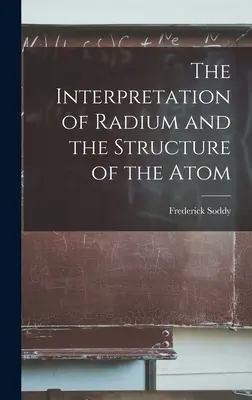 A rádium értelmezése és az atom felépítése - The Interpretation of Radium and the Structure of the Atom