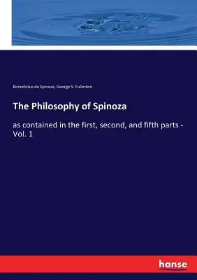 Spinoza filozófiája: az első, második és ötödik részben foglaltak szerint - 1. kötet - The Philosophy of Spinoza: as contained in the first, second, and fifth parts - Vol. 1