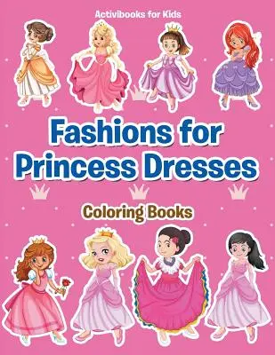 Divatok a hercegnőruhákhoz Színezőkönyvek - Fashions for Princess Dresses Coloring Books