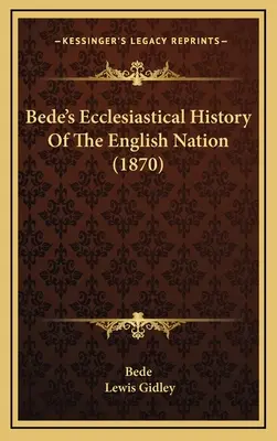 Bede's Ecclesiastical History Of The English Nation (Az angol nemzet egyházi története) (1870) - Bede's Ecclesiastical History Of The English Nation (1870)