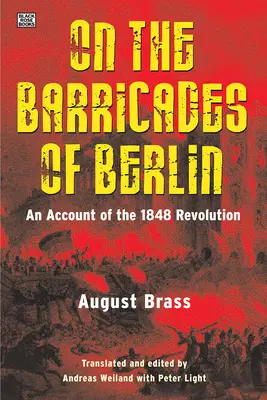 A berlini barikádokon: Egy beszámoló az 1848-as forradalomról - On the Barricades of Berlin: An Account of the 1848 Revolution