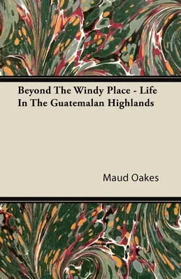 A szeles helyen túl - Élet a guatemalai hegyvidéken - Beyond The Windy Place - Life In The Guatemalan Highlands