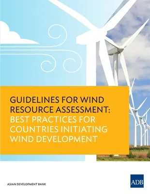 Irányelvek a szélerőforrás-értékeléshez: Legjobb gyakorlatok a szélerőmű-fejlesztést kezdeményező országok számára - Guidelines for Wind Resource Assessment: Best Practices for Countries Initiating Wind Development