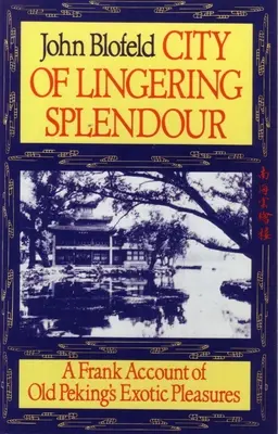 A lappangó ragyogás városa: Egy őszinte beszámoló a régi Peking egzotikus örömeiről - City of Lingering Splendour: A Frank Account of Old Peking's Exotic Pleasures