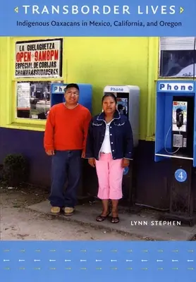 Határon túli életek: Oaxacai őslakosok Mexikóban, Kaliforniában és Oregonban - Transborder Lives: Indigenous Oaxacans in Mexico, California, and Oregon