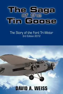 A bádoglúd saga: A Ford Tri-Motor története 3. kiadás 2012 - The Saga of the Tin Goose: The Story of the Ford Tri-Motor 3rd Edition 2012