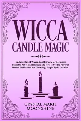 Wicca gyertyamágia: A wicca gyertyamágia alapjai kezdőknek. Tanulja meg a gyertyamágia művészetét és hogyan használja a tűz erejét a - Wicca Candle Magic: Fundamentals of Wiccan Candle Magic for Beginners. Learn the Art of Candle Magic and How to Use the Power of Fire for