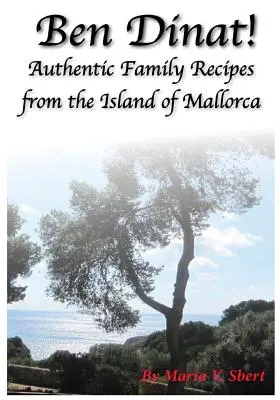 Ben Dinat!: Hiteles családi receptek Mallorca szigetéről - Ben Dinat!: Authentic Family Recipes from the Island of Mallorca