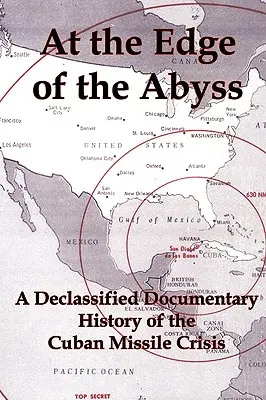 A szakadék szélén: A kubai rakétaválság titkosítás alól feloldott dokumentált története - At the Edge of the Abyss: A Declassified Documentary History of the Cuban Missile Crisis