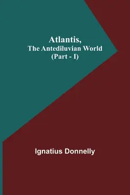 Atlantisz, az antediluvi világ (I. rész) - Atlantis, The Antediluvian World (Part - I)