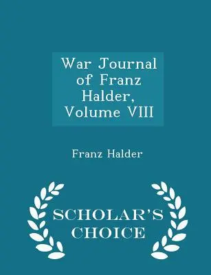 Franz Halder háborús naplója, VIII. kötet - Scholar's Choice Edition - War Journal of Franz Halder, Volume VIII - Scholar's Choice Edition