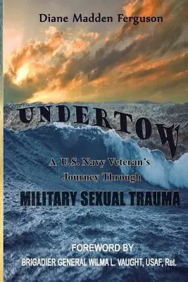 Undertow: Egy amerikai haditengerészeti veterán utazása a katonai szexuális traumán keresztül - Undertow: A US Navy Veteran's Journey Through Military Sexual Trauma