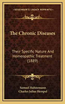 A krónikus betegségek: Sajátos természetük és homeopátiás kezelésük (1889) - The Chronic Diseases: Their Specific Nature And Homeopathic Treatment (1889)