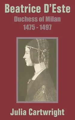 Beatrice D'Este: Deste Estrela: Milánó hercegnője 1475 - 1497 - Beatrice D'Este: Duchess of Milan 1475 - 1497