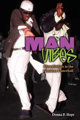 Man Vibes: Makulinitások a jamaikai táncházban - Man Vibes: Maculinities in the Jamaican Dancehall