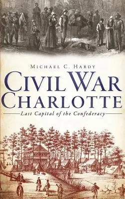 Charlotte polgárháborúja: A Konföderáció utolsó fővárosa - Civil War Charlotte: Last Capital of the Confederacy