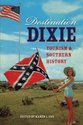 Úti cél Dixie: Turizmus és déli történelem - Destination Dixie: Tourism and Southern History