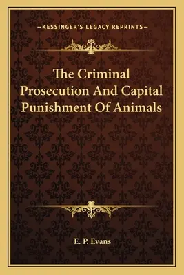 Az állatok büntetőjogi üldözése és halálbüntetése - The Criminal Prosecution And Capital Punishment Of Animals