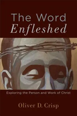 The Word Enfleshed: Krisztus személyének és művének felfedezése - The Word Enfleshed: Exploring the Person and Work of Christ