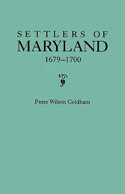 Maryland telepesei, 1679-1700. Kivonat az Annapolis-i, Maryland állambeli Hall of Records-ból. - Settlers of Maryland, 1679-1700. Extracted from the Hall of Records, Annapolis, Maryland