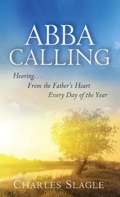 Abba hívása: Az Atya szívéből hallani az év minden napján - Abba Calling: Hearing From the Father's Heart Everyday of the Year