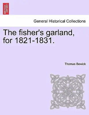 A Fisher's Garland, 1821-1831. - The Fisher's Garland, for 1821-1831.