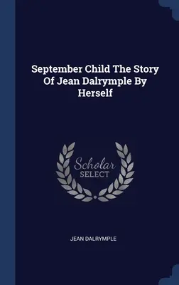 Szeptemberi gyermek Jean Dalrymple története saját maga által - September Child The Story Of Jean Dalrymple By Herself