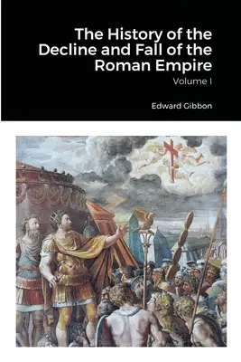 A Római Birodalom hanyatlásának és bukásának története, 1. kötet - The History of the Decline and Fall of the Roman Empire, Volume 1