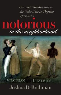 Hírhedt a környéken: Szex és családok a színvonalon túl Virginiában, 1787-1861 - Notorious in the Neighborhood: Sex and Families Across the Color Line in Virginia, 1787-1861