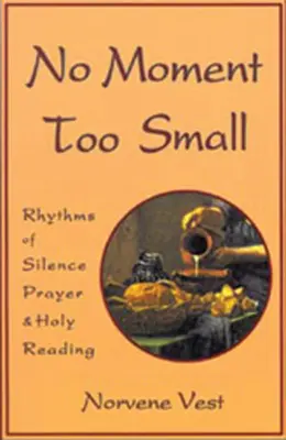 Nincs túl kicsi pillanat: A csend, az ima és a szent olvasás ritmusai 153. kötet - No Moment Too Small: Rhythms of Silence, Prayer, and Holy Reading Volume 153